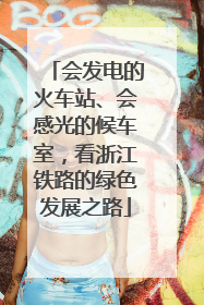 会发电的火车站、会感光的候车室，看浙江铁路的绿色发展之路