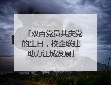 双百党员共庆党的生日，校企联建助力江城发展