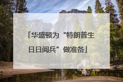 华盛顿为“特朗普生日日阅兵”做准备