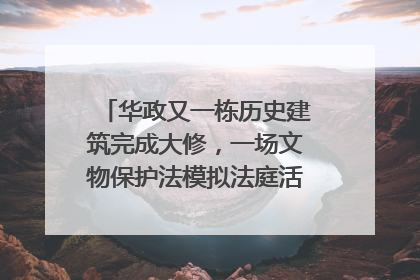 华政又一栋历史建筑完成大修，一场文物保护法模拟法庭活动在此举行