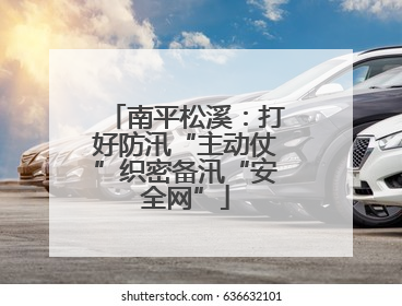 南平松溪：打好防汛“主动仗”织密备汛“安全网”
