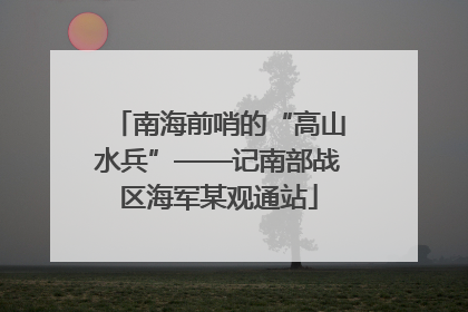 南海前哨的“高山水兵”——记南部战区海军某观通站