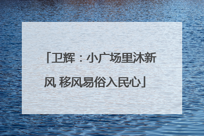 卫辉：小广场里沐新风 移风易俗入民心