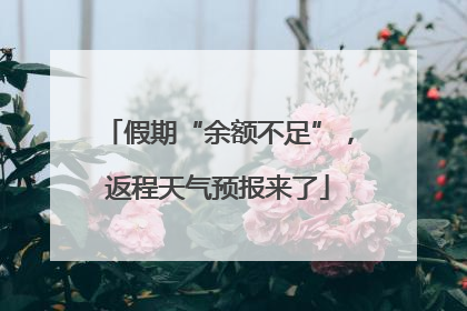 假期“余额不足”，返程天气预报来了