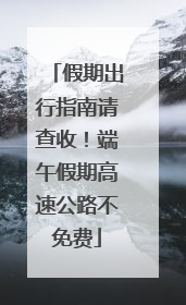 假期出行指南请查收！端午假期高速公路不免费