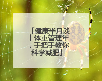健康半月谈丨体重管理年，手把手教你科学减肥