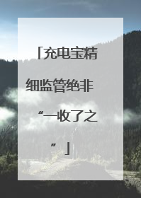 充电宝精细监管绝非“一收了之”