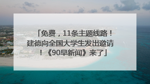 免费，11条主题线路！建德向全国大学生发出邀请！《90早新闻》来了