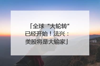 全球“大轮转”已经开始！法兴：美股将是大输家