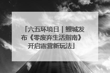 六五环境日｜鲤城发布《零废弃生活指南》开启露营新玩法