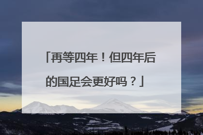 再等四年！但四年后的国足会更好吗？