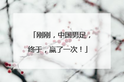 刚刚，中国男足，终于，赢了一次！