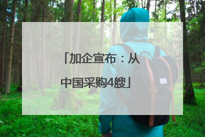 加企宣布：从中国采购4艘
