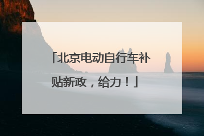 北京电动自行车补贴新政，给力！