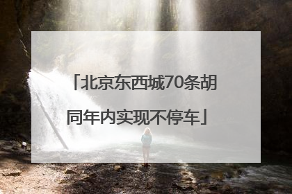 北京东西城70条胡同年内实现不停车