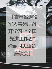 吉林省退役军人事务厅召开学习“全国先进工作者”徐丽同志事迹座谈会