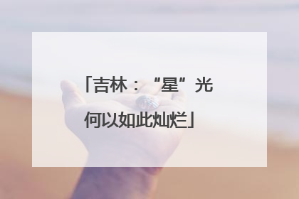 吉林：“星”光何以如此灿烂