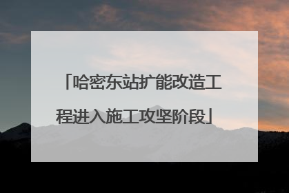 哈密东站扩能改造工程进入施工攻坚阶段