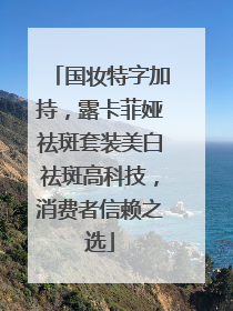 国妆特字加持，露卡菲娅祛斑套装美白祛斑高科技，消费者信赖之选
