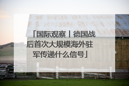 国际观察丨德国战后首次大规模海外驻军传递什么信号