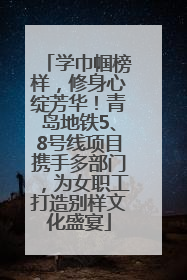 学巾帼榜样，修身心绽芳华！青岛地铁5、8号线项目携手多部门，为女职工打造别样文化盛宴