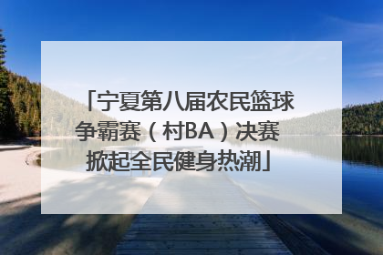宁夏第八届农民篮球争霸赛（村BA）决赛掀起全民健身热潮