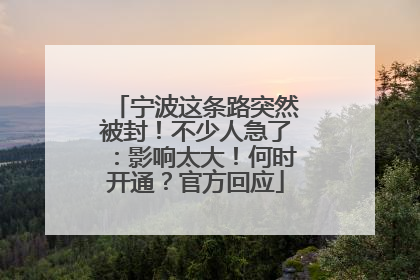 宁波这条路突然被封！不少人急了：影响太大！何时开通？官方回应
