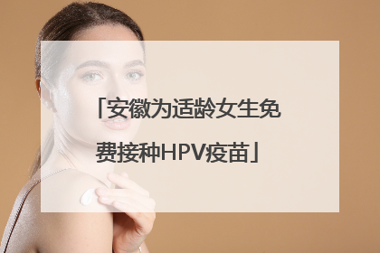 安徽为适龄女生免费接种HPV疫苗