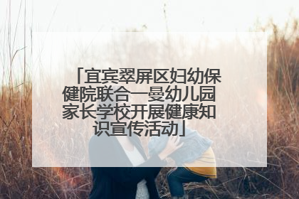 宜宾翠屏区妇幼保健院联合一曼幼儿园家长学校开展健康知识宣传活动