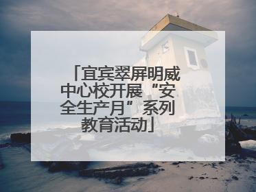 宜宾翠屏明威中心校开展“安全生产月”系列教育活动
