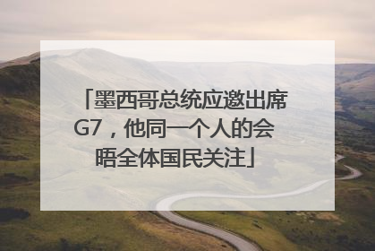 墨西哥总统应邀出席G7，他同一个人的会晤全体国民关注