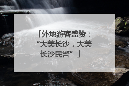 外地游客盛赞：“大美长沙，大美长沙民警”