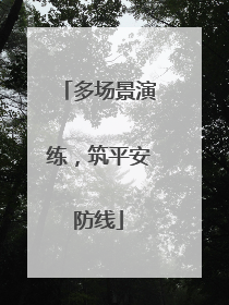 多场景演练，筑平安防线