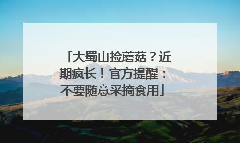 大蜀山捡蘑菇？近期疯长！官方提醒：不要随意采摘食用