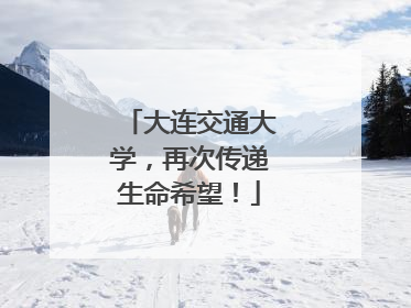 大连交通大学，再次传递生命希望！