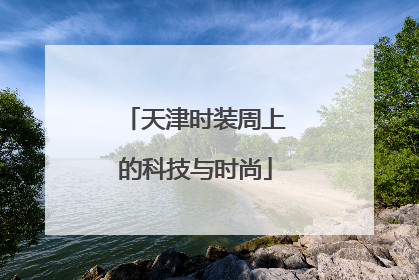 天津时装周上的科技与时尚