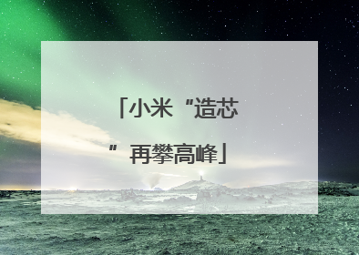 小米“造芯”再攀高峰