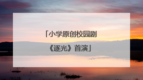 小学原创校园剧《逐光》首演