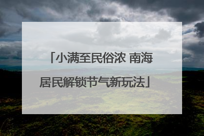 小满至民俗浓 南海居民解锁节气新玩法