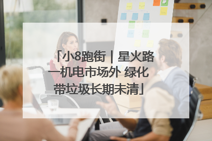 小8跑街｜星火路一机电市场外 绿化带垃圾长期未清