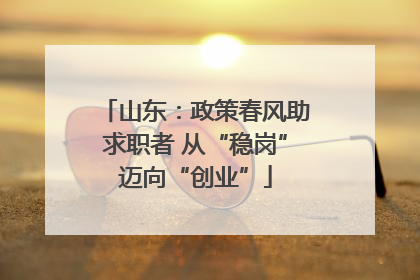 山东：政策春风助求职者 从“稳岗”迈向“创业”