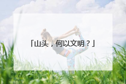 山头，何以文明？