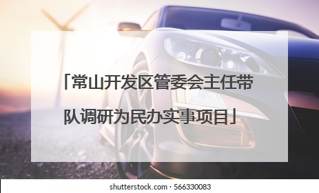 常山开发区管委会主任带队调研为民办实事项目