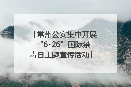 常州公安集中开展“6･26”国际禁毒日主题宣传活动