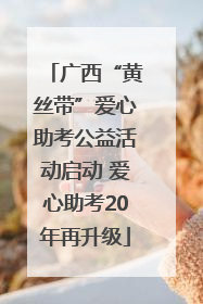 广西“黄丝带”爱心助考公益活动启动 爱心助考20年再升级