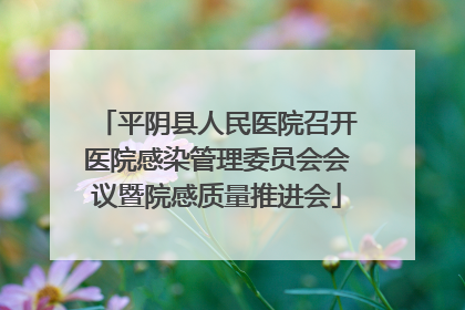 平阴县人民医院召开医院感染管理委员会会议暨院感质量推进会