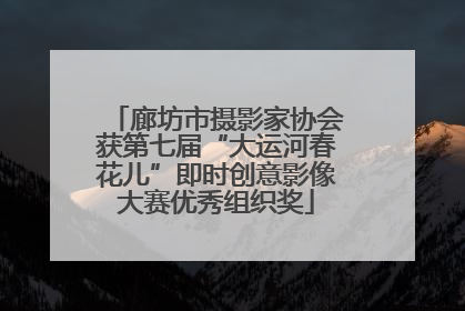 廊坊市摄影家协会获第七届“大运河春花儿”即时创意影像大赛优秀组织奖