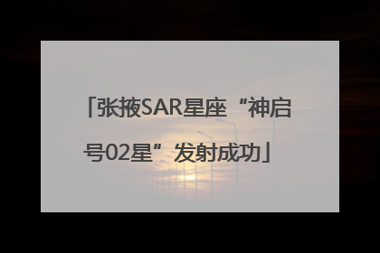 张掖SAR星座“神启号02星”发射成功