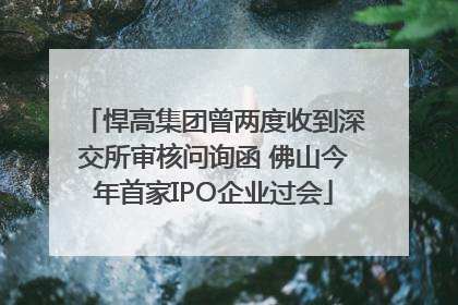 悍高集团曾两度收到深交所审核问询函 佛山今年首家IPO企业过会