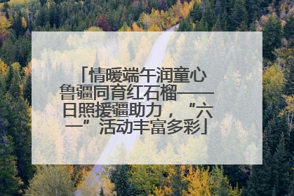 情暖端午润童心 鲁疆同育红石榴——日照援疆助力，“六一”活动丰富多彩